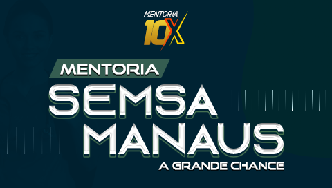 MENTORIA 10X | SECRETARIA MUNICIPAL DE SAÚDE [SEMSA]