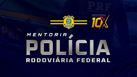 MENTORIA 10X - POLÍCIA RODOVIÁRIA FEDERAL
