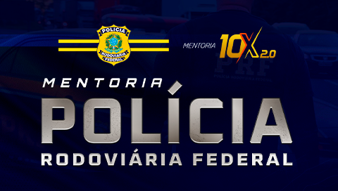 MENTORIA 10X 2.0 - POLÍCIA RODOVIÁRIA FEDERAL